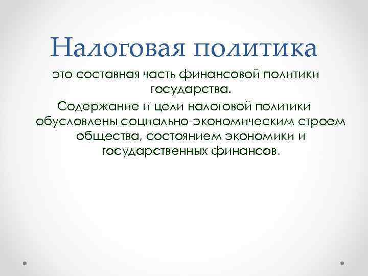 Налоговая политика это составная часть финансовой политики государства. Содержание и цели налоговой политики обусловлены