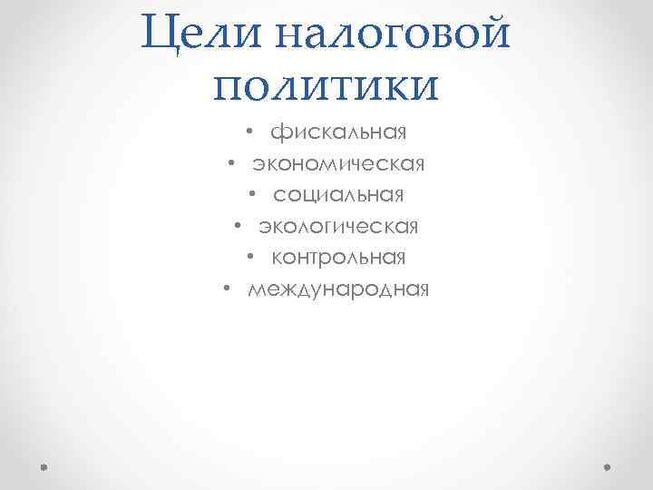 Цели налоговой политики • фискальная • экономическая • социальная • экологическая • контрольная •