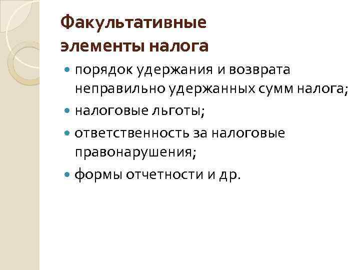 Факультативные элементы налога порядок удержания и возврата неправильно удержанных сумм налога; налоговые льготы; ответственность