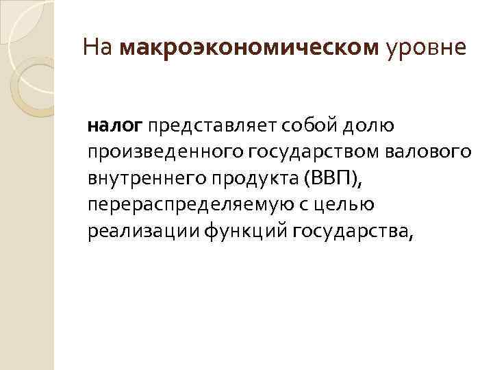 На макроэкономическом уровне налог представляет собой долю произведенного государством валового внутреннего продукта (ВВП), перераспределяемую