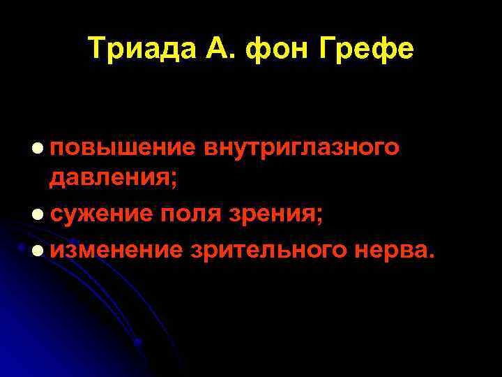 Триада А. фон Грефе l повышение внутриглазного давления; l сужение поля зрения; l изменение