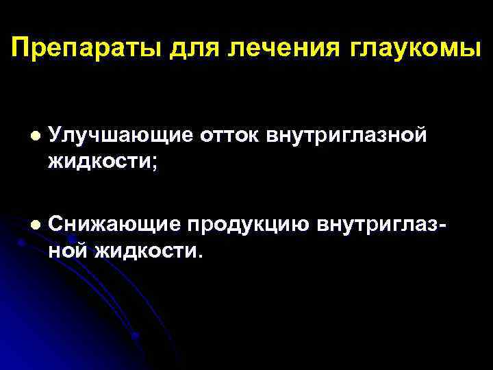 Препараты для лечения глаукомы l Улучшающие отток внутриглазной жидкости; l Снижающие продукцию внутриглазной жидкости.