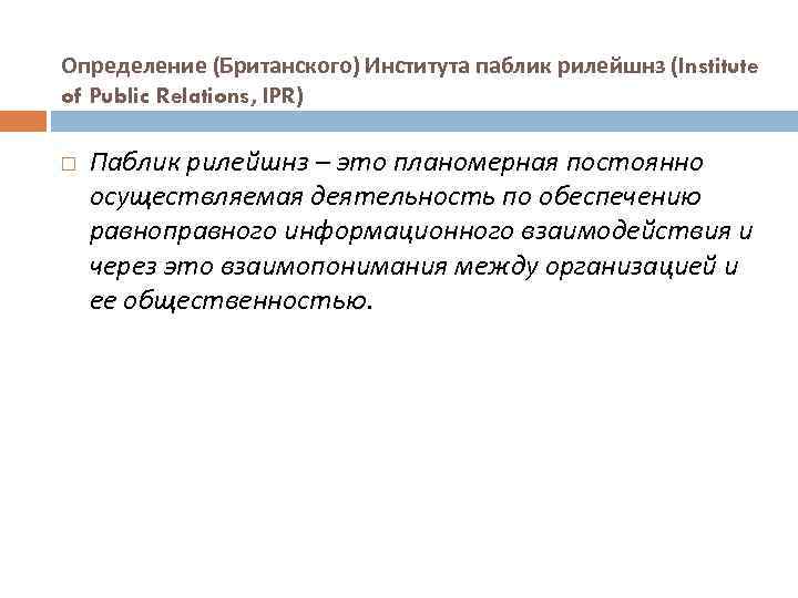 Определение (Британского) Института паблик рилейшнз (Institute of Public Relations, IPR) Паблик рилейшнз – это