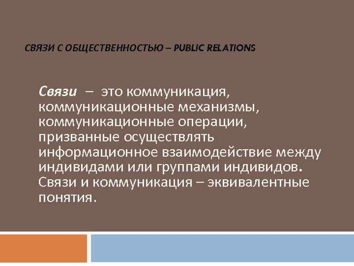 СВЯЗИ С ОБЩЕСТВЕННОСТЬЮ – PUBLIC RELATIONS Связи – это коммуникация, коммуникационные механизмы, коммуникационные операции,