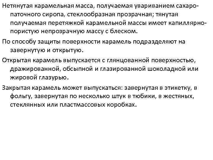 Нетянутая карамельная масса, получаемая увариванием сахаропаточного сиропа, стеклообразная прозрачная; тянутая получаемая перетяжкой карамельной массы