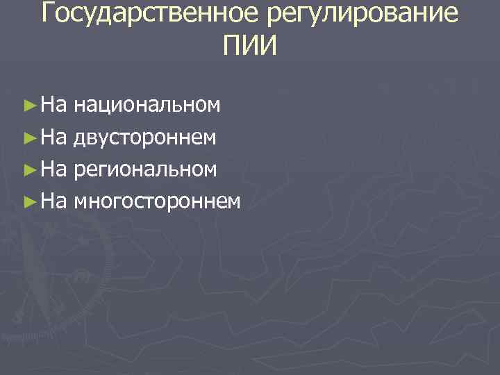 Государственное регулирование ПИИ ► На национальном ► На двустороннем ► На региональном ► На