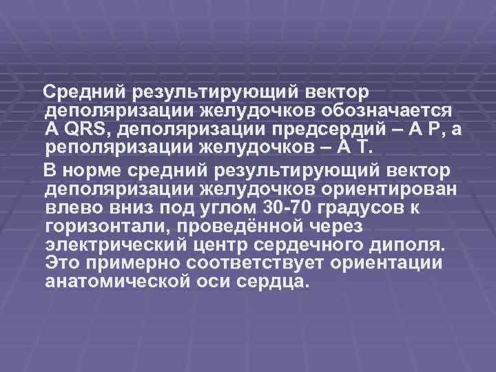 Средний результирующий вектор деполяризации желудочков обозначается А QRS, деполяризации предсердий – A P, а