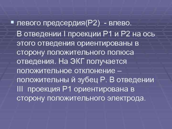 § левого предсердия(P 2) - влево. В отведении I проекции Р 1 и Р