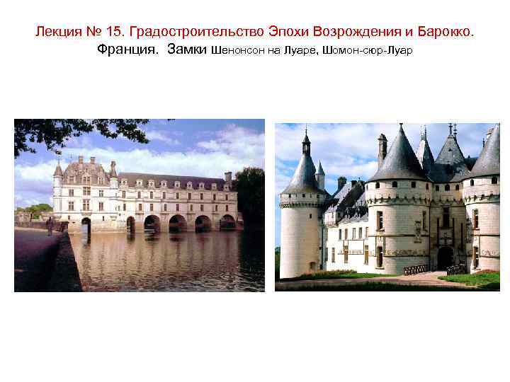 Лекция № 15. Градостроительство Эпохи Возрождения и Барокко. Франция. Замки Шенонсон на Луаре, Шомон-сюр-Луар