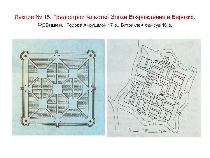 Лекция № 15. Градостроительство Эпохи Возрождения и Барокко. Франция. Города Анришмон 17 в. ,