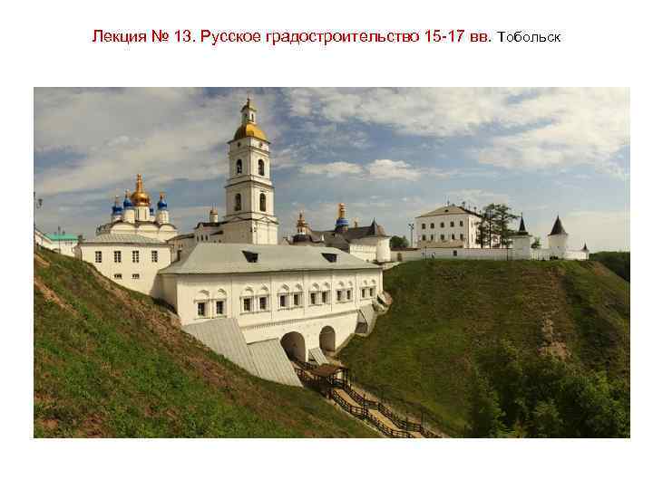 Лекция № 13. Русское градостроительство 15 -17 вв. Тобольск 