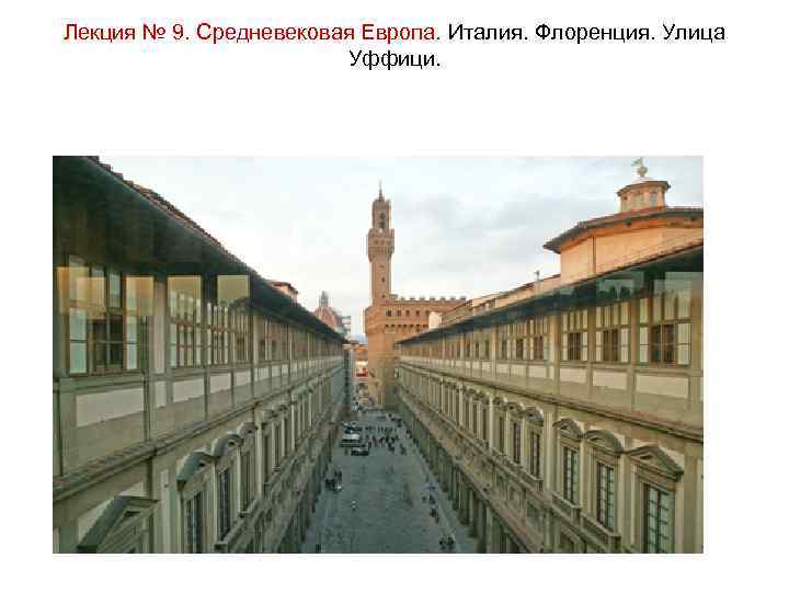Лекция № 9. Средневековая Европа. Италия. Флоренция. Улица Уффици. 