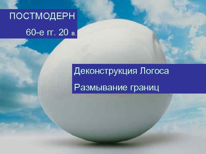 ПОСТМОДЕРН 60 -е гг. 20 в. Деконструкция Логоса Размывание границ 