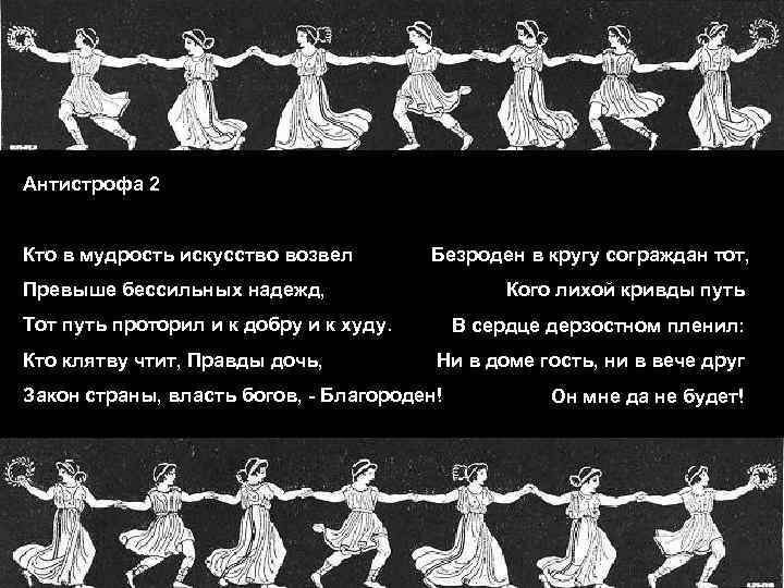 Антистрофа 2 Кто в мудрость искусство возвел Безроден в кругу сограждан тот, Превыше бессильных