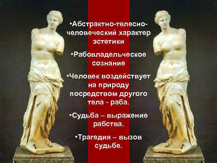  • Абстрактно-телесно- человеческий характер эстетики • Рабовладельческое сознание • Человек воздействует на природу