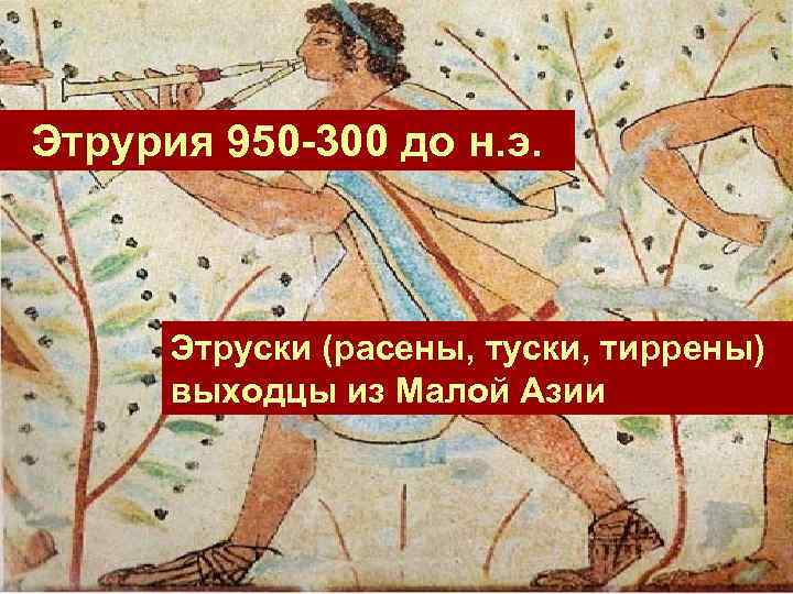 Этрурия 950 -300 до н. э. Этруски (расены, туски, тиррены) выходцы из Малой Азии