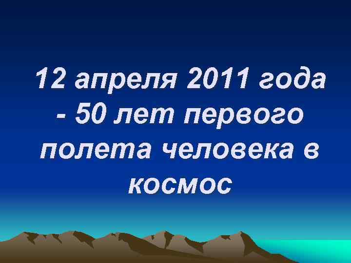 12 апреля 2011 года - 50 лет первого полета человека в космос 