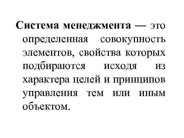 Система менеджмента — это определенная совокупность элементов, свойства которых подбираются исходя из характера целей