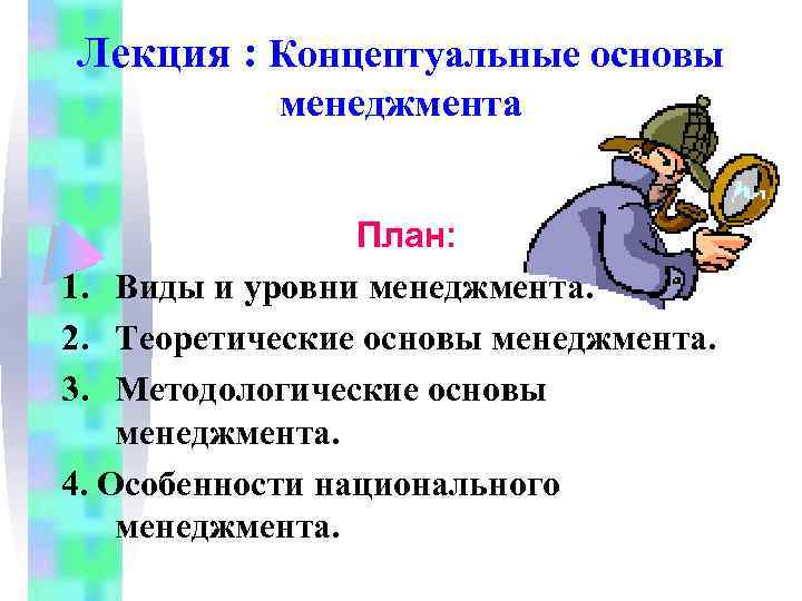 Лекция : Концептуальные основы менеджмента План: 1. Виды и уровни менеджмента. 2. Теоретические основы