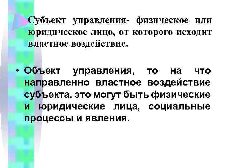 Субъект управления- физическое или юридическое лицо, от которого исходит властное воздействие. • Объект управления,