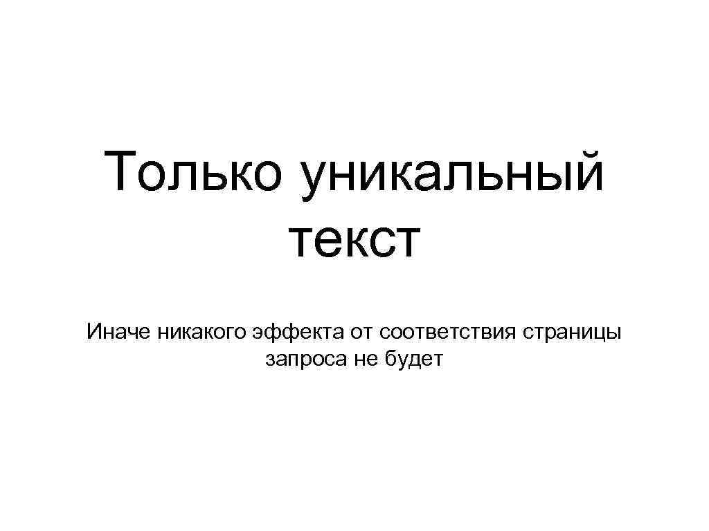 Только уникальный текст Иначе никакого эффекта от соответствия страницы запроса не будет 