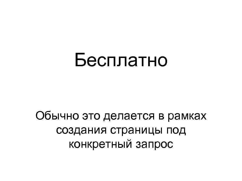 Бесплатно Обычно это делается в рамках создания страницы под конкретный запрос 