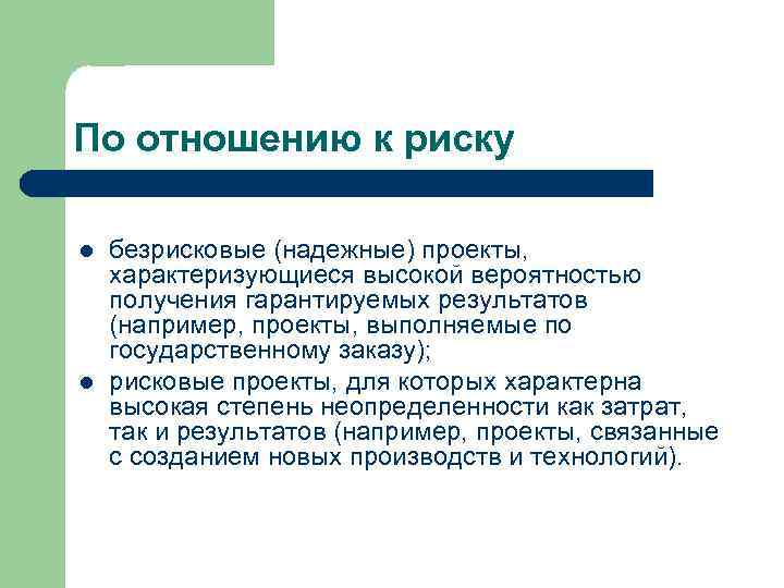 По отношению к риску l l безрисковые (надежные) проекты, характеризующиеся высокой вероятностью получения гарантируемых