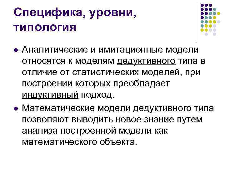 Специфика, уровни, типология l l Аналитические и имитационные модели относятся к моделям дедуктивного типа