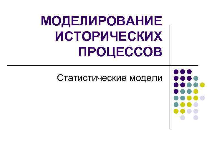МОДЕЛИРОВАНИЕ ИСТОРИЧЕСКИХ ПРОЦЕССОВ Статистические модели 