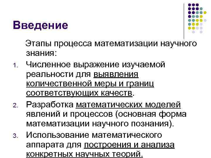 Введение Этапы процесса математизации научного знания: 1. Численное выражение изучаемой реальности для выявления количественной