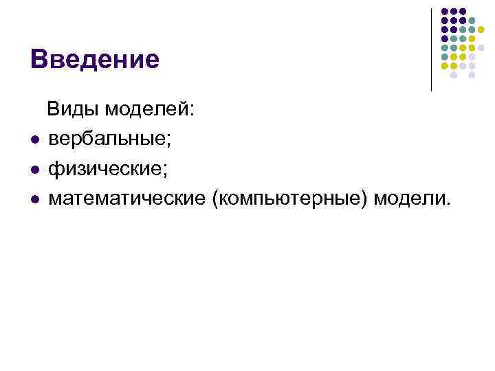 Введение Виды моделей: l вербальные; l физические; l математические (компьютерные) модели. 