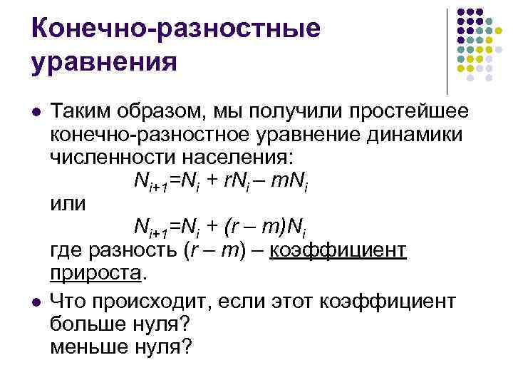 Конечно-разностные уравнения l l Таким образом, мы получили простейшее конечно-разностное уравнение динамики численности населения: