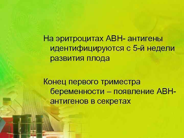 На эритроцитах АВН- антигены идентифицируются с 5 -й недели развития плода Конец первого триместра