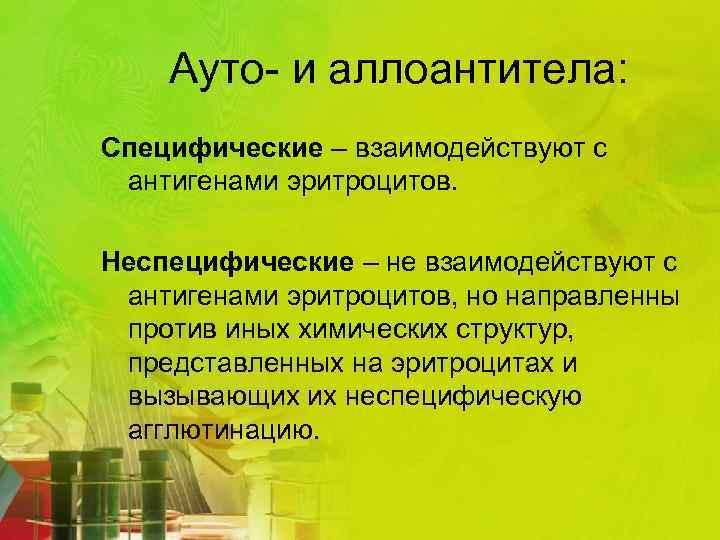 Ауто- и аллоантитела: Специфические – взаимодействуют с антигенами эритроцитов. Неспецифические – не взаимодействуют с