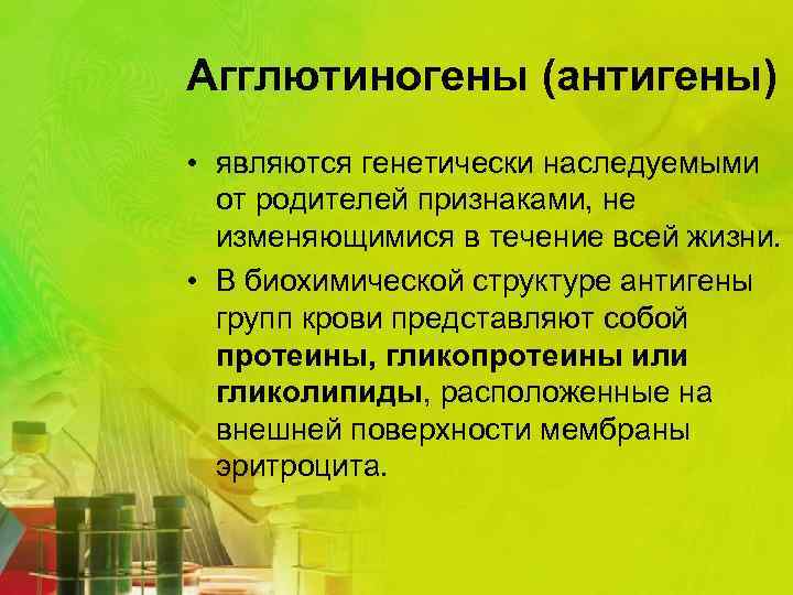 Агглютиногены (антигены) • являются генетически наследуемыми от родителей признаками, не изменяющимися в течение всей