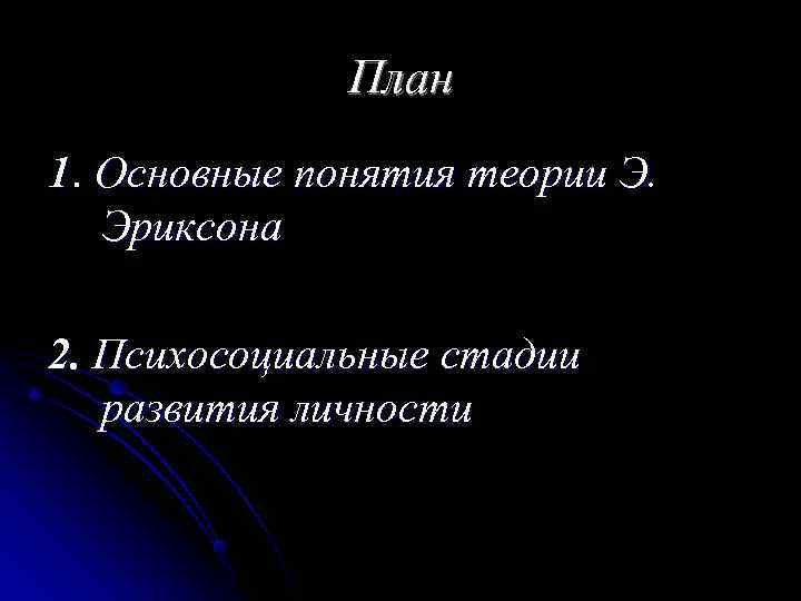    План 1. Основные понятия теории Э. Эриксона 2. Психосоциальные стадии 