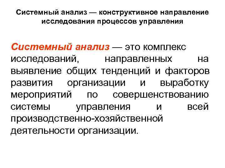 Системный анализ — конструктивное направление  исследования процессов управления  Системный анализ — это