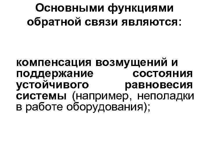 Основными функциями обратной связи являются: компенсация возмущений и поддержание состояния Основными функциями обратной связи являются: компенсация возмущений и поддержание состояния