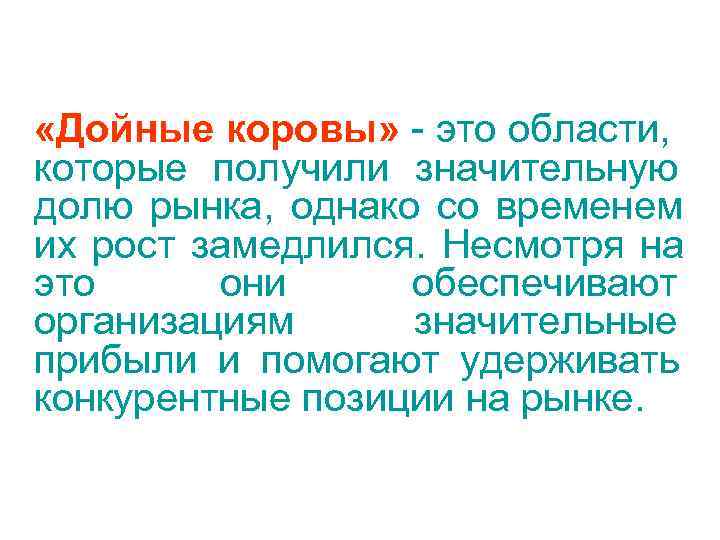  «Дойные коровы» - это области, которые получили значительную долю рынка, однако со временем