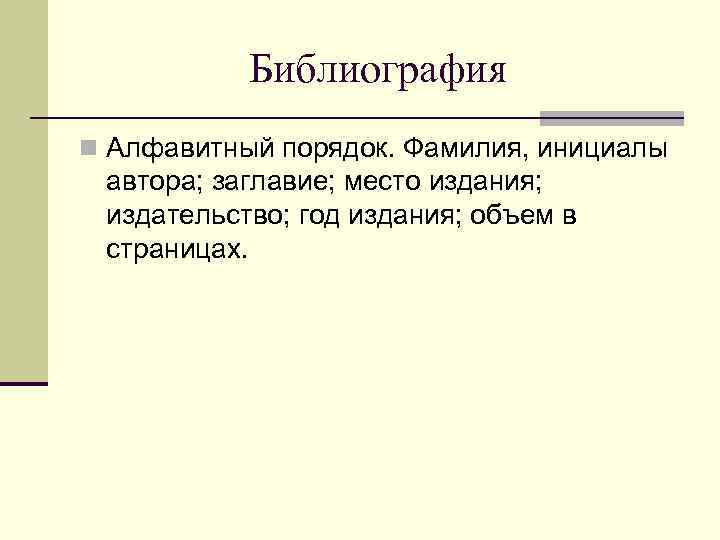   Библиография n Алфавитный порядок. Фамилия, инициалы автора; заглавие; место издания;  издательство;