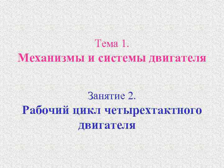  Тема 1. Механизмы и системы двигателя   Занятие 2. Рабочий цикл