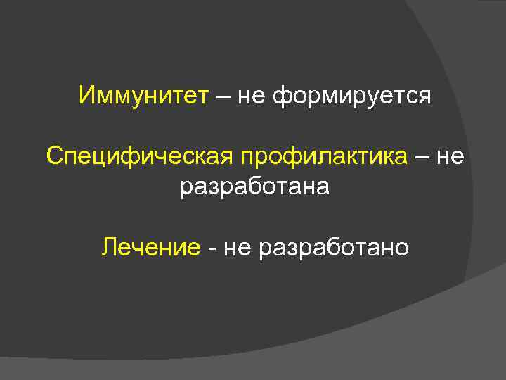  Иммунитет – не формируется Специфическая профилактика – не   разработана Лечение 