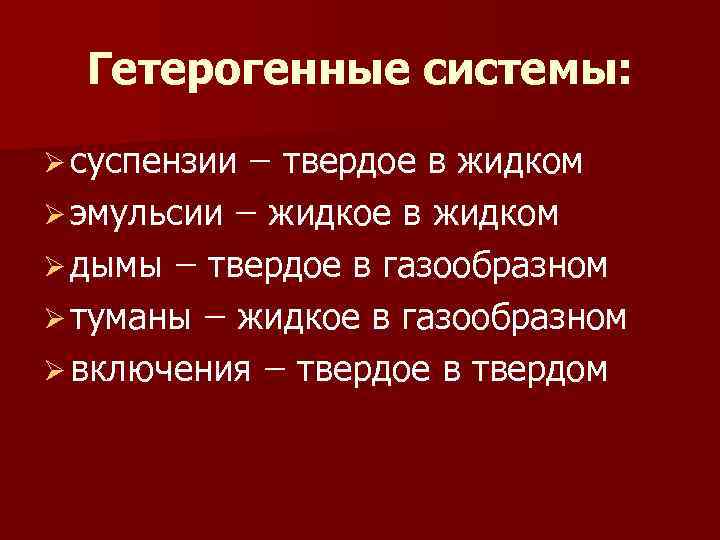  Гетерогенные системы:  Ø суспензии  твердое в жидком Ø эмульсии  жидкое