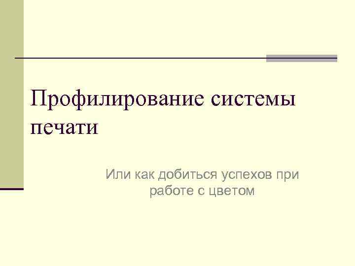 Профилирование системы печати  Или как добиться успехов при   работе с цветом