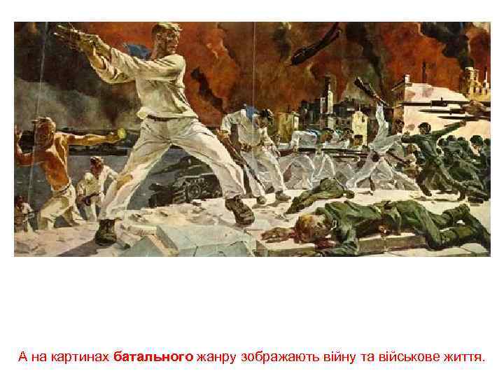 А на картинах батального жанру зображають війну та військове життя. 