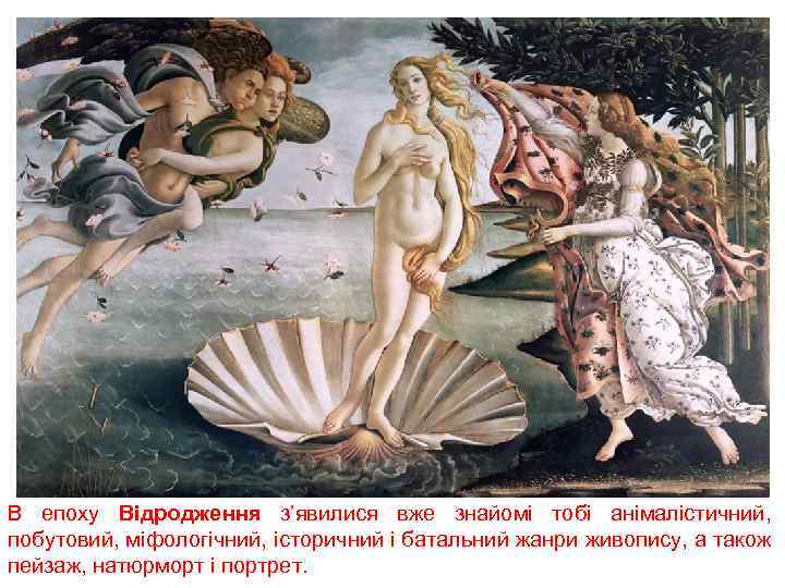 В епоху Відродження з’явилися вже знайомі тобі анімалістичний, побутовий, міфологічний, історичний і батальний жанри