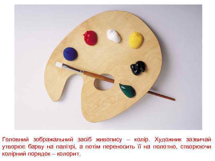 Головний зображальний засіб живопису – колір. Художник зазвичай утворює барву на палітрі, а потім