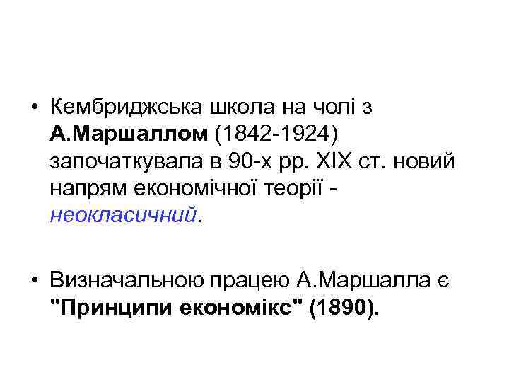  • Кембриджська школа на чолі з  А. Маршаллом (1842 -1924)  започаткувала