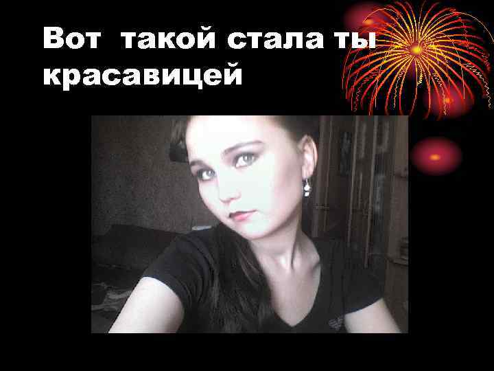 Вот такой стала ты красавицей 