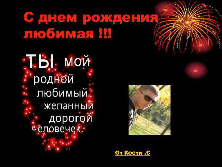 С днем рождения любимая !!!    От Кости. С 